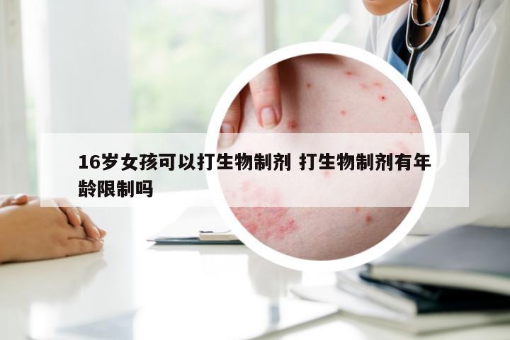 16岁女孩可以打生物制剂 打生物制剂有年龄限制吗