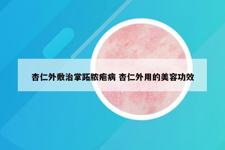 杏仁外敷治掌跖脓疱病 杏仁外用的美容功效