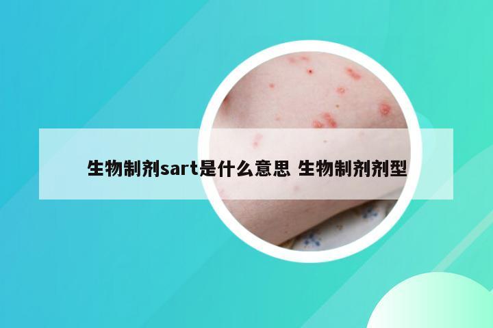 生物制剂sart是什么意思 生物制剂剂型