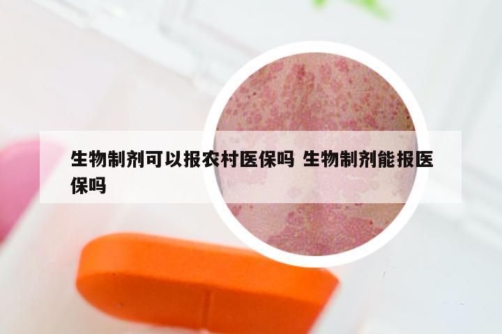 生物制剂可以报农村医保吗 生物制剂能报医保吗