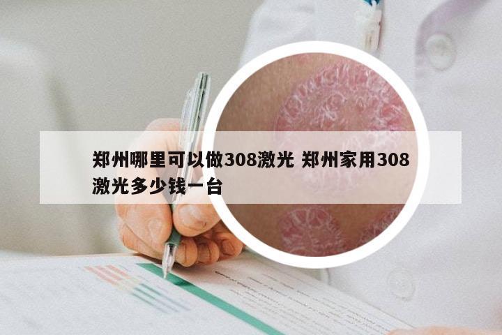 郑州哪里可以做308激光 郑州家用308激光多少钱一台