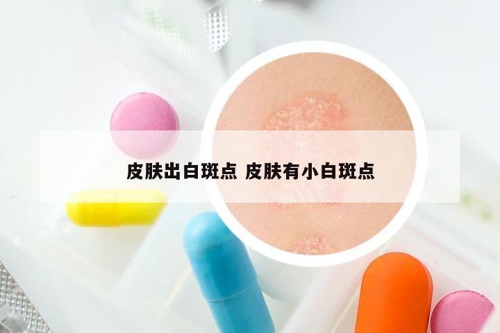 皮肤出白斑点 皮肤有小白斑点