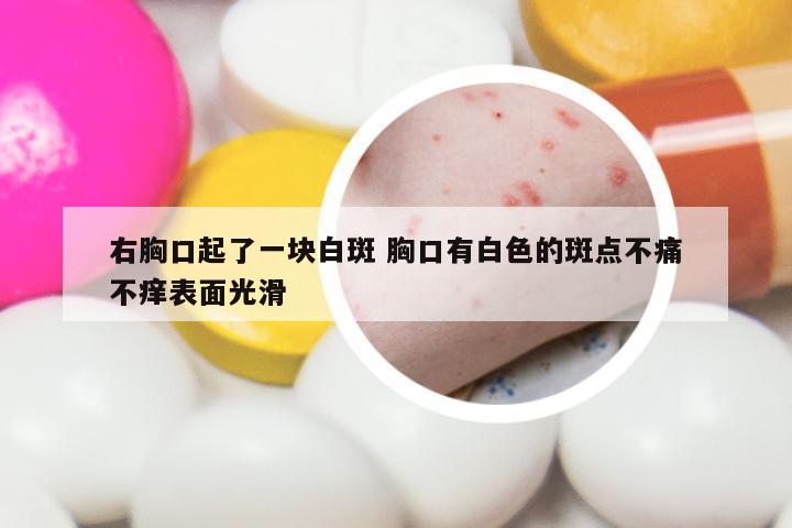 右胸口起了一块白斑 胸口有白色的斑点不痛不痒表面光滑