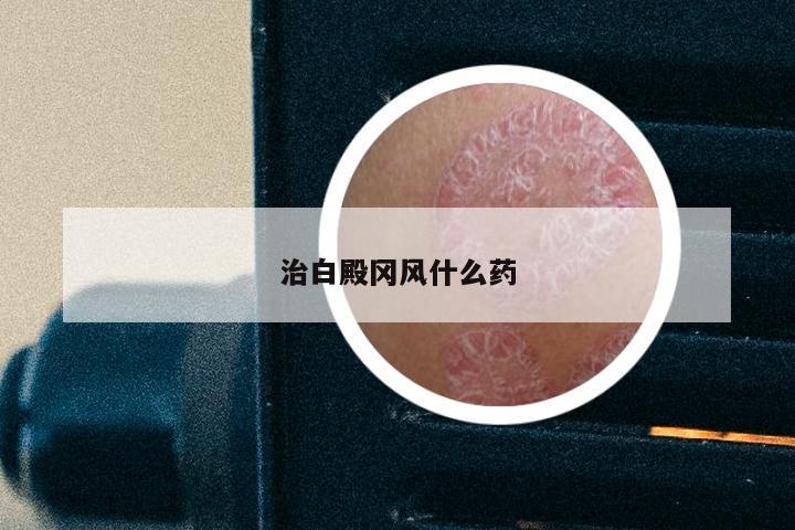 治白殿冈风什么药