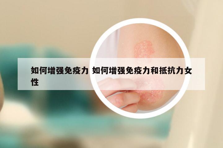 如何增强免疫力 如何增强免疫力和抵抗力女性