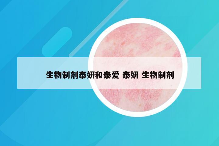 生物制剂泰妍和泰爱 泰妍 生物制剂