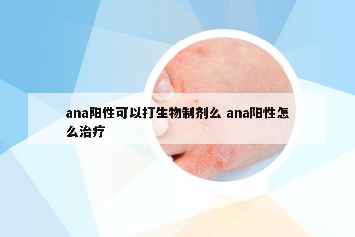 ana阳性可以打生物制剂么 ana阳性怎么治疗