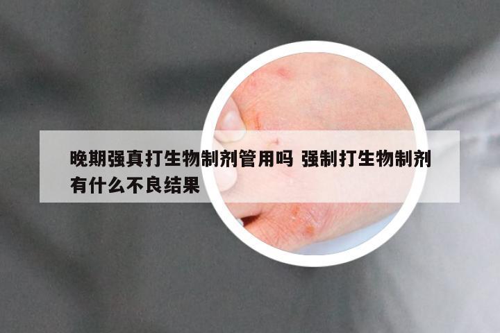 晚期强真打生物制剂管用吗 强制打生物制剂有什么不良结果