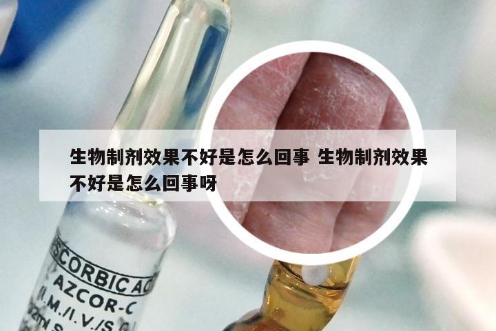 生物制剂效果不好是怎么回事 生物制剂效果不好是怎么回事呀