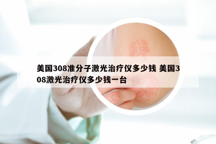 美国308准分子激光治疗仪多少钱 美国308激光治疗仪多少钱一台