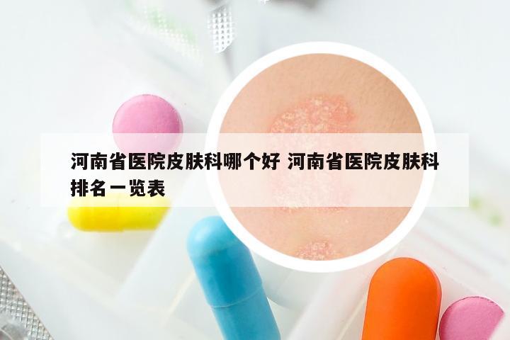 河南省医院皮肤科哪个好 河南省医院皮肤科排名一览表