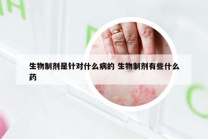 生物制剂是针对什么病的 生物制剂有些什么药