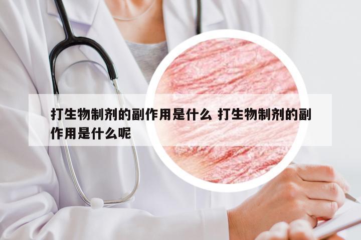 打生物制剂的副作用是什么 打生物制剂的副作用是什么呢