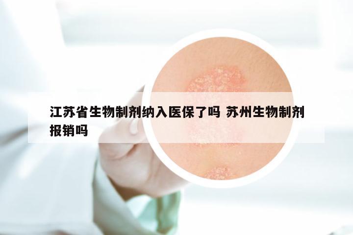 江苏省生物制剂纳入医保了吗 苏州生物制剂报销吗