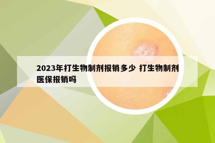 2023年打生物制剂报销多少 打生物制剂医保报销吗