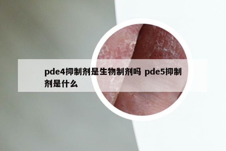 pde4抑制剂是生物制剂吗 pde5抑制剂是什么