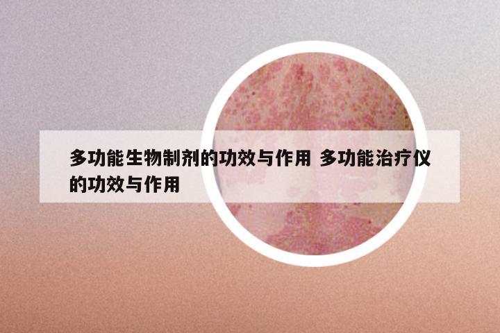 多功能生物制剂的功效与作用 多功能治疗仪的功效与作用