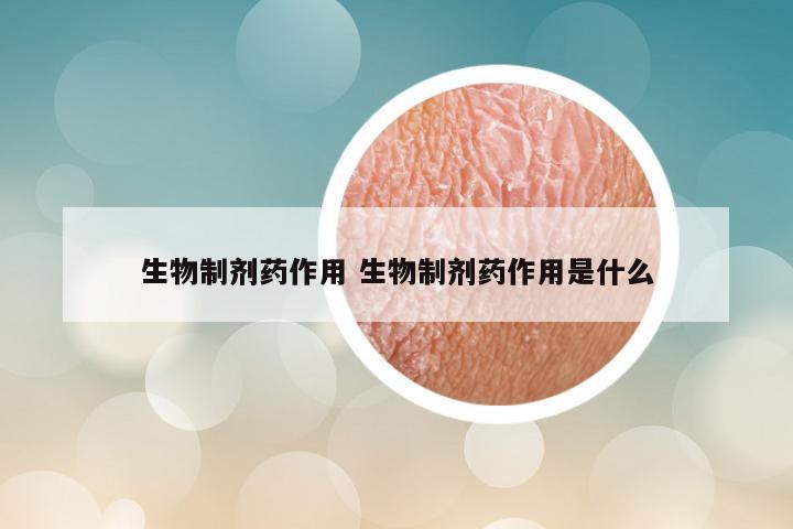 生物制剂药作用 生物制剂药作用是什么