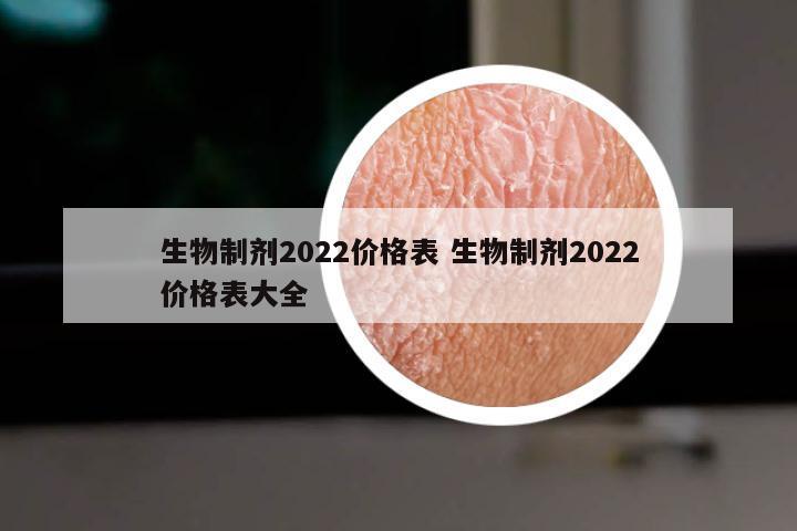 生物制剂2022价格表 生物制剂2022价格表大全