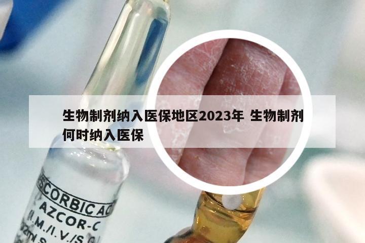 生物制剂纳入医保地区2023年 生物制剂何时纳入医保