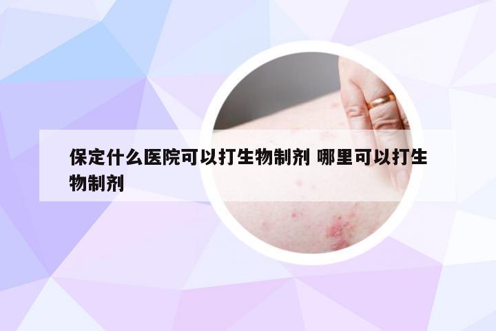 保定什么医院可以打生物制剂 哪里可以打生物制剂