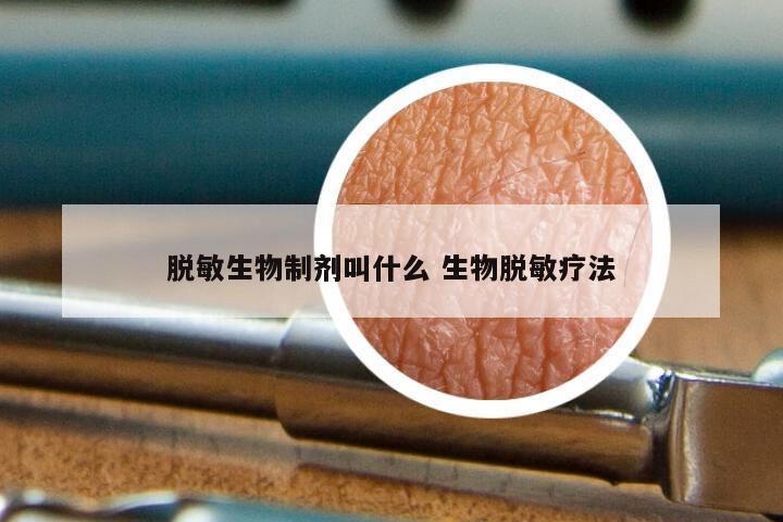 脱敏生物制剂叫什么 生物脱敏疗法